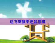 达飞贷款逾期不还后果严重，利息罚息影响信用记录